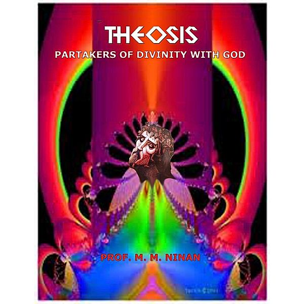 Theosis:  Partakers of  Divinity with God, M. M. Ninan