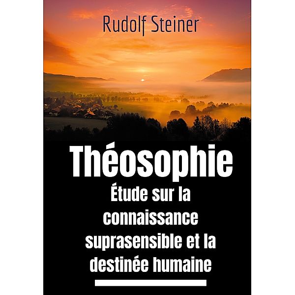 Théosophie, étude sur la connaissance suprasensible et la destinée humaine, Rudolf Steiner