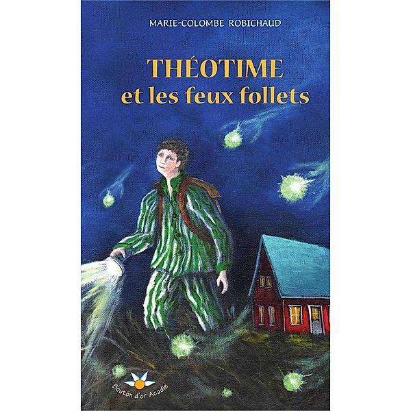 Theotime et les feux follets / Bouton d'or Acadie, Robichaud Marie-Colombe Robichaud