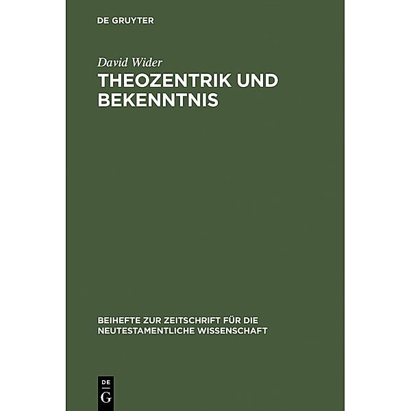 Theozentrik und Bekenntnis / Beihefte zur Zeitschift für die neutestamentliche Wissenschaft Bd.87, David Wider