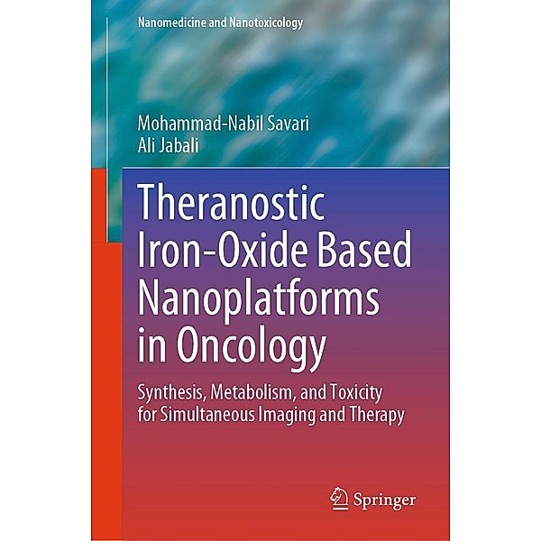 Theranostic Iron-Oxide Based Nanoplatforms in Oncology / Nanomedicine and Nanotoxicology, Mohammad-Nabil Savari, Ali Jabali
