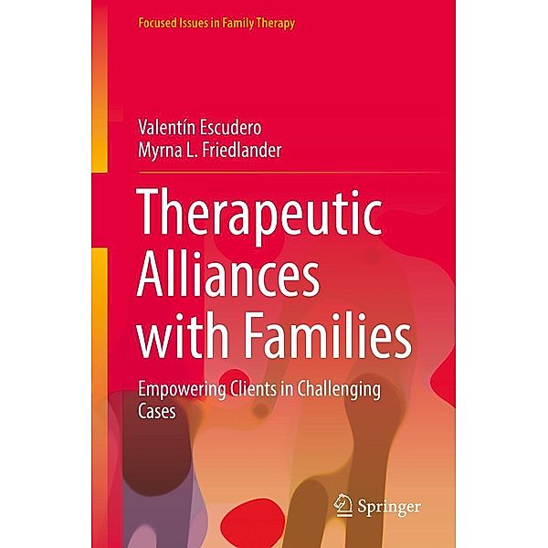 Therapeutic Alliances with Families / Focused Issues in Family Therapy, Valentín Escudero, Myrna L. Friedlander
