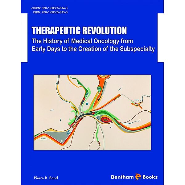 Therapeutic Revolution: The History of Medical Oncology from Early Days to the Creation of the Subspecialty, Pierre R. Band