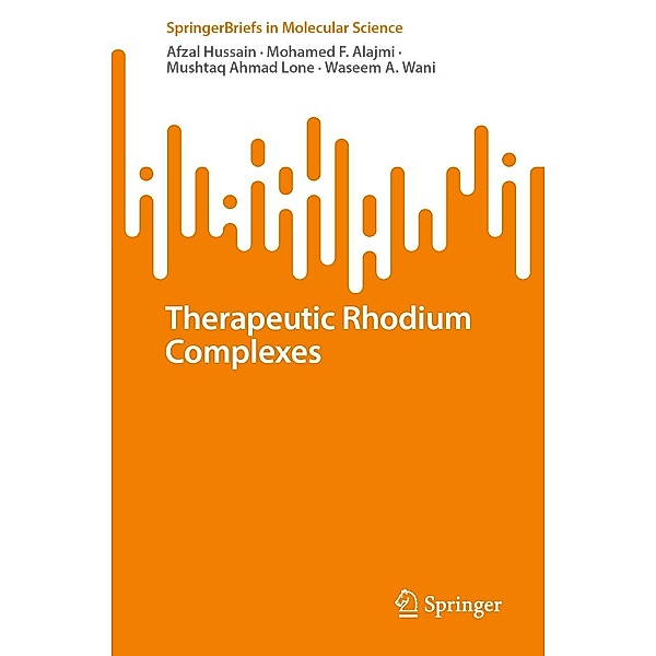 Therapeutic Rhodium Complexes / SpringerBriefs in Molecular Science, Afzal Hussain, Mohamed F. AlAjmi, Mushtaq Ahmad Lone, Waseem A. Wani