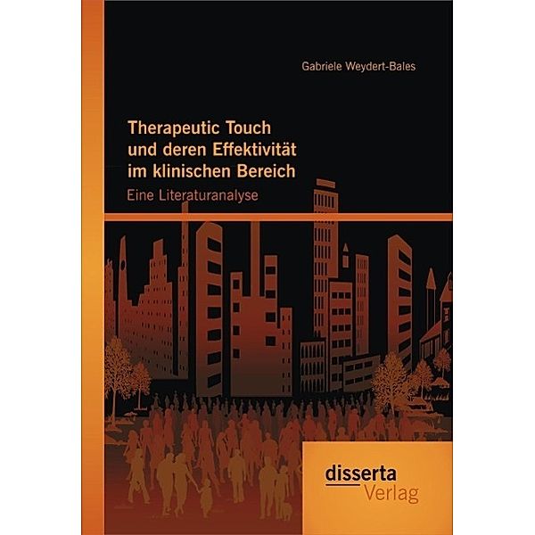 Therapeutic Touch und deren Effektivität im klinischen Bereich: Eine Literaturanalyse, Gabriele Weydert-Bales