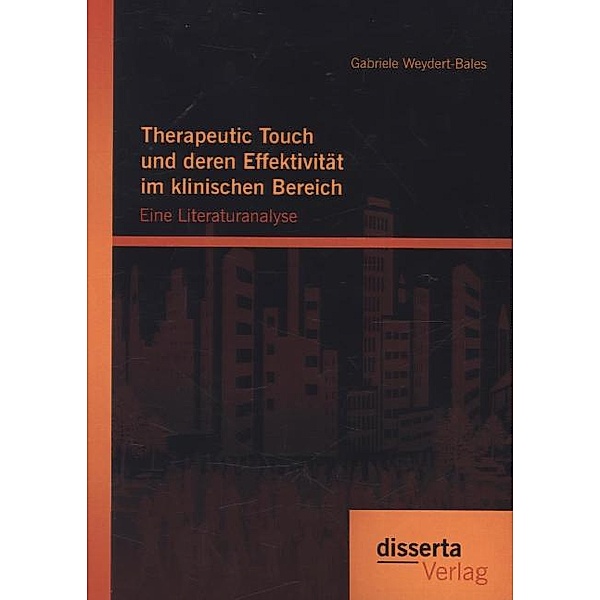 Therapeutic Touch und deren Effektivität im klinischen Bereich: Eine Literaturanalyse, Gabriele Weydert-Bales