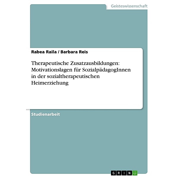 Therapeutische Zusatzausbildungen: Motivationslagen für SozialpädagogInnen in der sozialtherapeutischen Heimerziehung, Rabea Raila, Barbara Reis