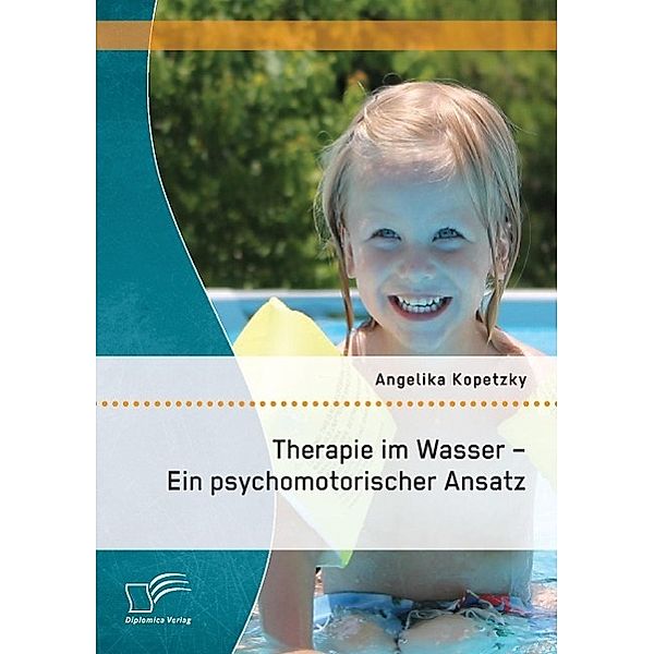 Therapie im Wasser - Ein psychomotorischer Ansatz, Angelika Kopetzky