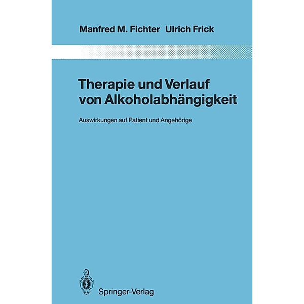 Therapie und Verlauf von Alkoholabhängigkeit / Monographien aus dem Gesamtgebiete der Psychiatrie Bd.69, Manfred M. Fichter, Ulrich Frick