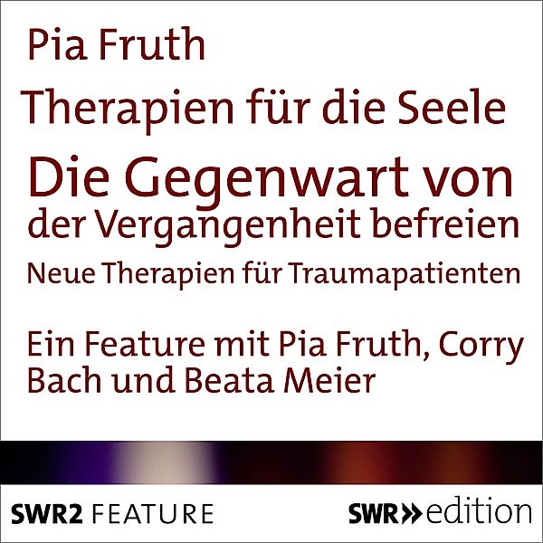 Therapien für die Seele - Die Gegenwart von der Vergangenheit befreien, Pia Fruth