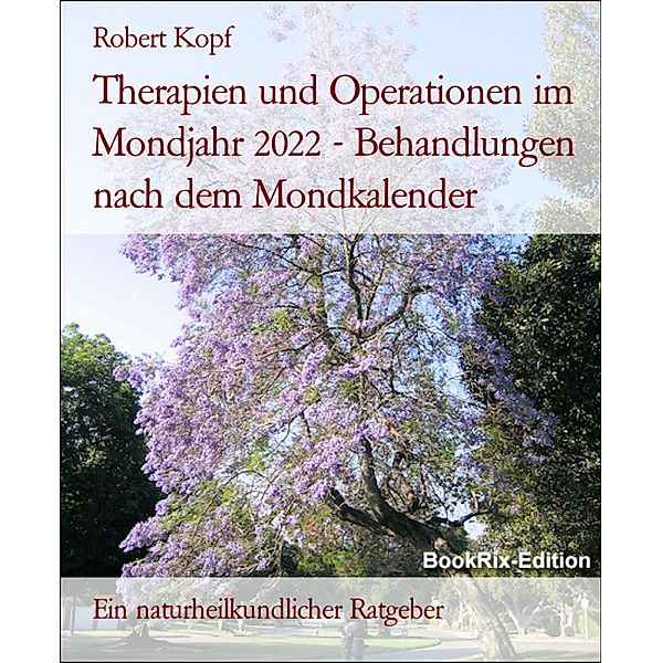 Therapien und Operationen im Mondjahr 2022 - Behandlungen nach dem Mondkalender, Robert Kopf