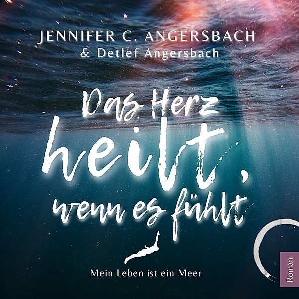 Therapieromane - Verstehen, Akzeptieren und Verändern - 3 - Das Herz heilt, wenn es fühlt, Jennifer C. Angersbach, Detlef Angersbach