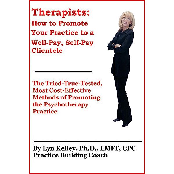 Therapists: How to Promote Your Practice to a Well-Pay, Self-Pay Clientele, Lyn Kelley