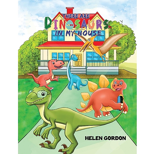 There Are Dinosaurs in My House / Austin Macauley Publishers Ltd, Helen Gordon