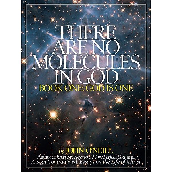 There Are No Molecules in God / John O'Neill, John O'neill