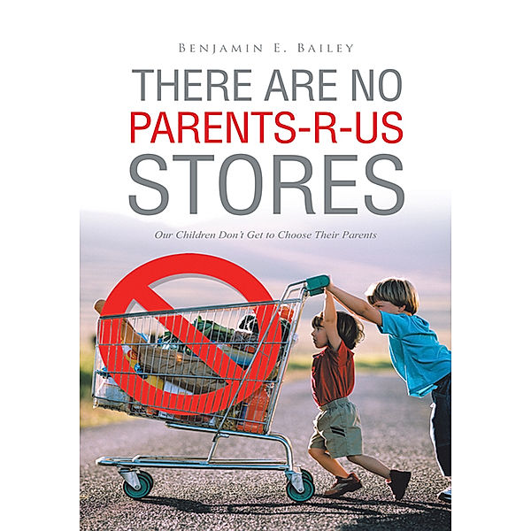 There Are No Parents-R-Us Stores, Benjamin E. Bailey