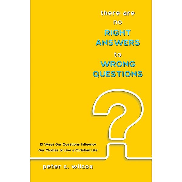 There are no Right Answers to Wrong Questions, Peter C. Wilcox