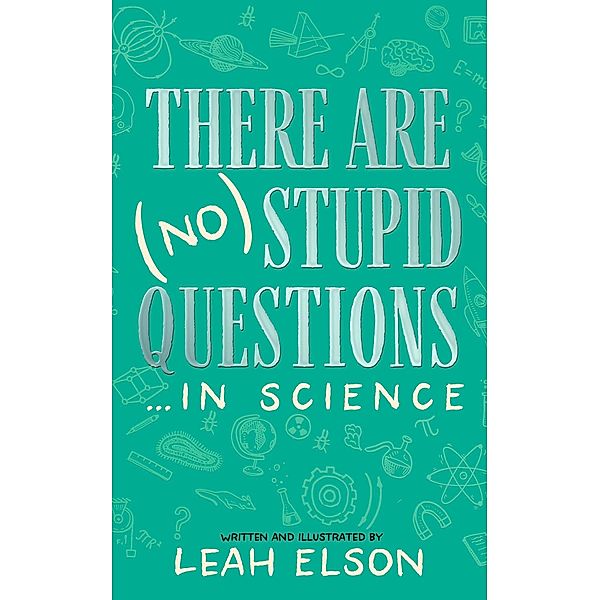 There Are (No) Stupid Questions ... in Science, Leah Elson