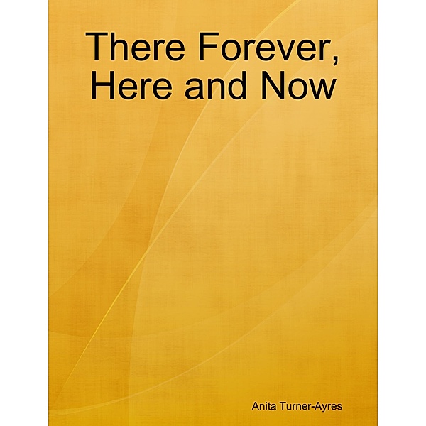 There Forever, Here and Now, Anita Turner-Ayres