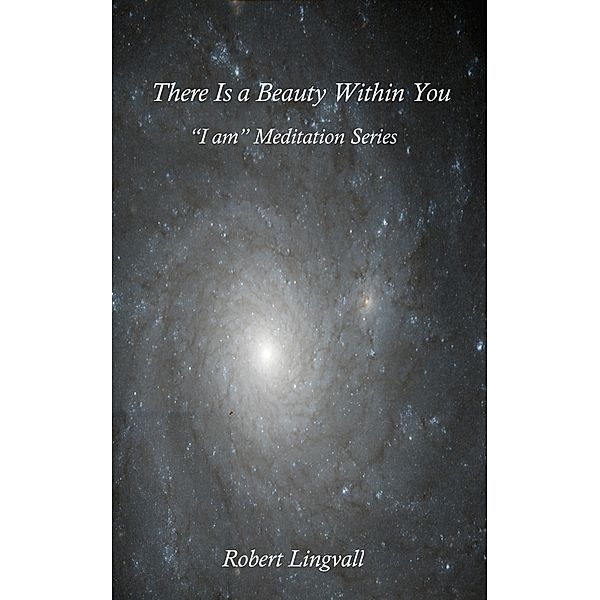 There Is a Beauty Within You: &quote;I am&quote; Meditation Series / Robert Lingvall, Robert Lingvall