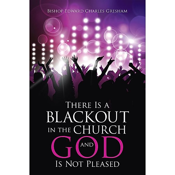 There Is a Blackout in the Church and God Is Not Pleased, Bishop Edward Charles Gresham