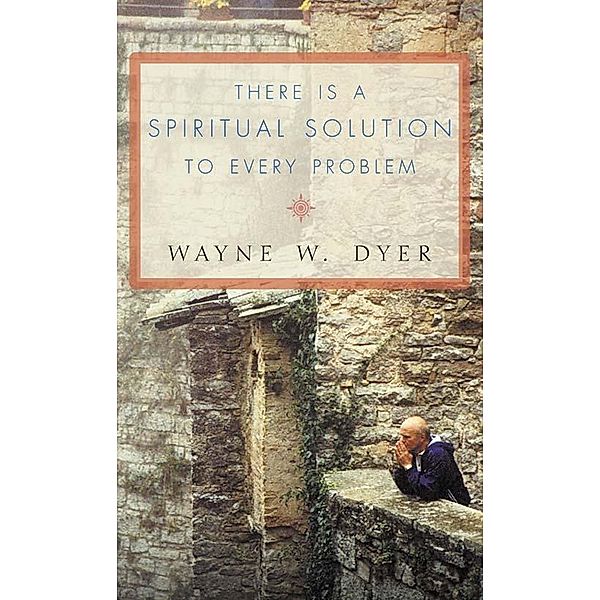 There Is a Spiritual Solution to Every Problem, Wayne W. Dyer