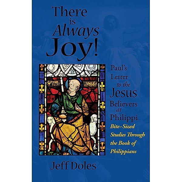 There is Always Joy: Paul's Letter to the Jesus Believers at Philippi, Jeff Doles