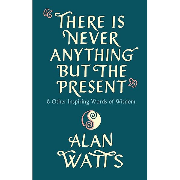 There Is Never Anything But The Present, Alan Watts