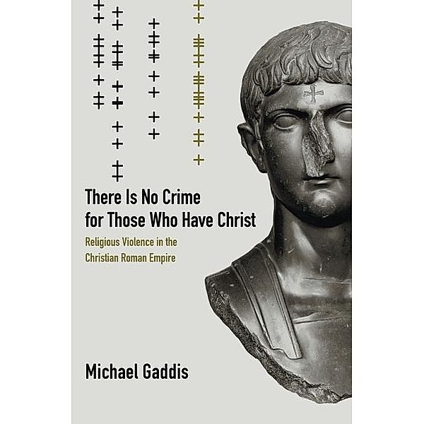 There Is No Crime for Those Who Have Christ / Transformation of the Classical Heritage Bd.39, Michael Gaddis