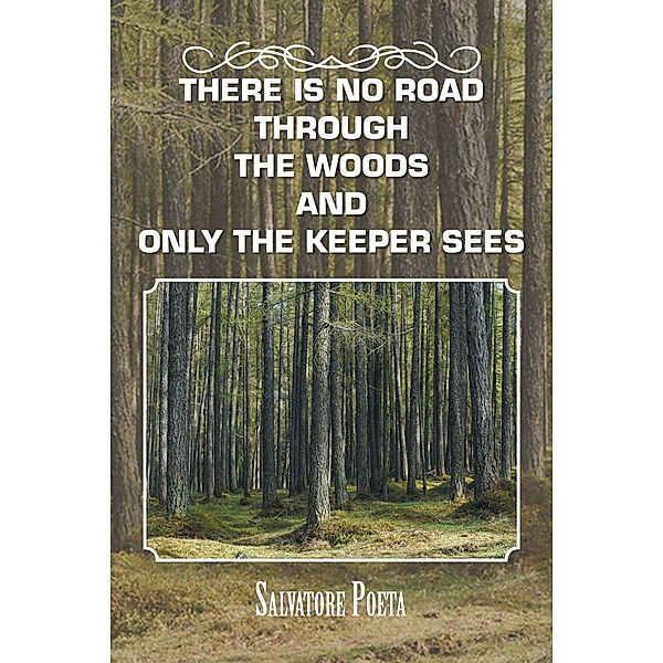 There Is No Road Through the Woods and Only the Keeper Sees, Salvatore Poeta