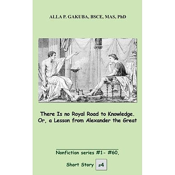 There Is no Royal Road to Knowledge. Or, a Lesson from Alexander the Great. / Know-How Skills, Alla P. Gakuba