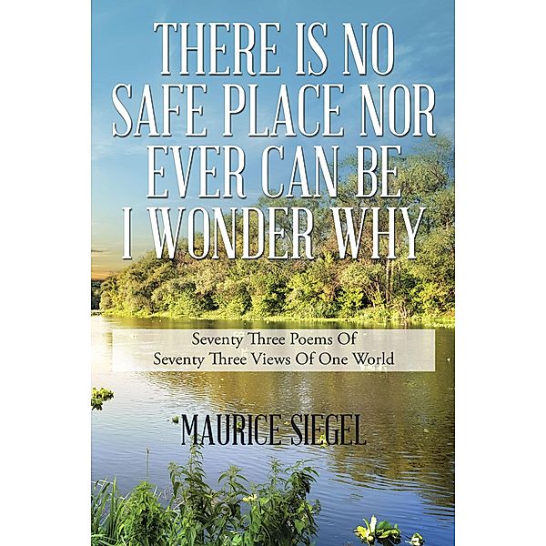 THERE IS NO SAFE PLACE                                      NOR EVER CAN BE                                        I WONDER WHY, Maurice Siegel