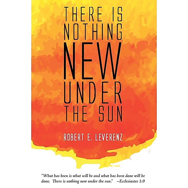 There is Nothing New Under the Sun, Robert E. Leverenz
