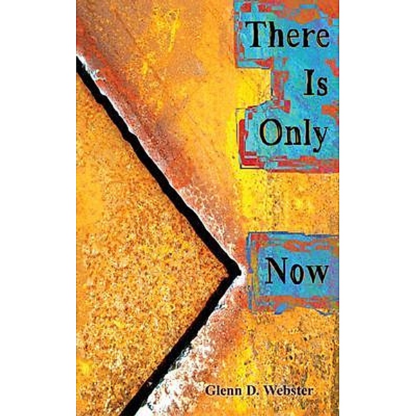 There Is Only Now, Glenn D Webster