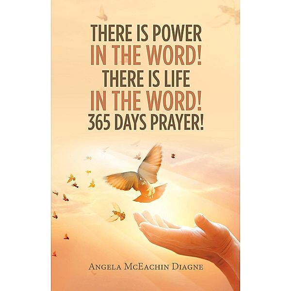 There Is Power in the Word! There Is Life in the Word!  365 Days Prayer!, Angela McEachin Diagne