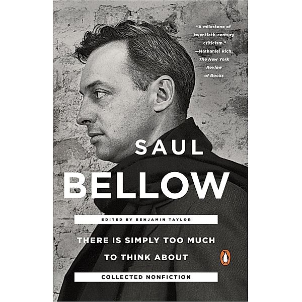 There Is Simply Too Much to Think About, Saul Bellow