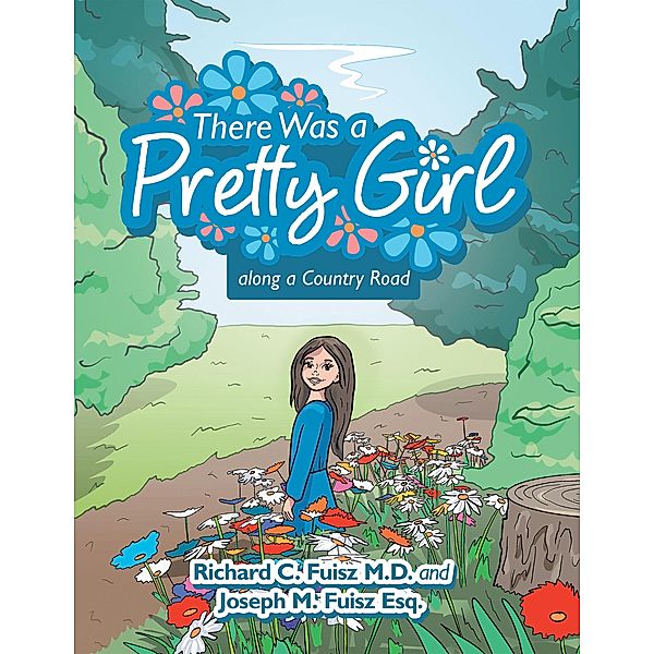 There Was a Pretty Girl Along a Country Road, Richard C. Fuisz M. D., Joseph M. Fuisz Esq.