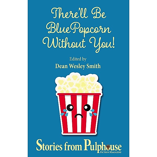 There'll Be Blue Popcorn Without You (Pulphouse Books) / Pulphouse Books, Dean Wesley Smith, Ron Collins, Leigh Saunders, Robert J. McCarter, Kristine Kathryn Rusch, Jerry Oltion, Kent Patterson, Annie Reed, Joslyn Chase, J. Steven York, Bonnie Elizabeth, Lisa Silverthorne