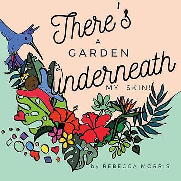 There's a garden underneath my skin, Rebecca Morris