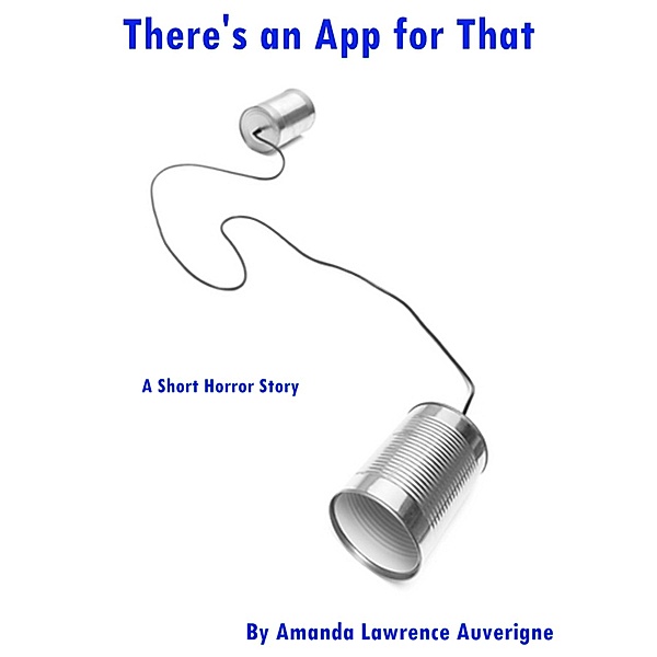 There's an App for That: A Short Horror Story / Amanda Lawrence Auverigne, Amanda Lawrence Auverigne