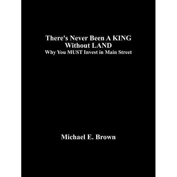 There's Never Been A KING                          Without LAND / FastPencil, Michael E. Brown