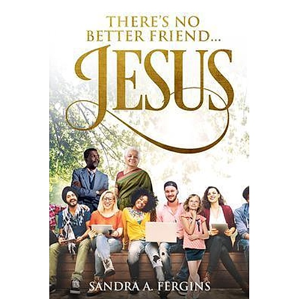 There's No Better Friend ...Jesus! / 1 Bd.1, Sandra A. Fergins