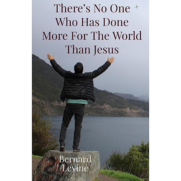 There's No One Who Has Done More For The World Than Jesus, Bernard Levine