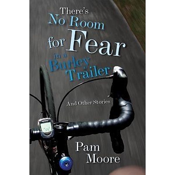 There's No Room for Fear in a Burley Trailer, Pam Moore