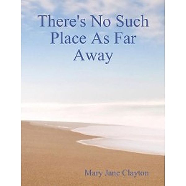 There's No Such Place As Far Away, Mary Jane Clayton