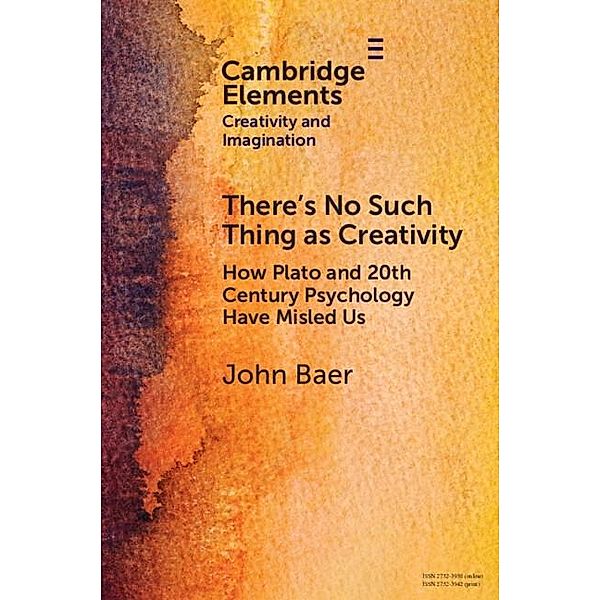 There's No Such Thing as Creativity / Elements in Creativity and Imagination, John Baer