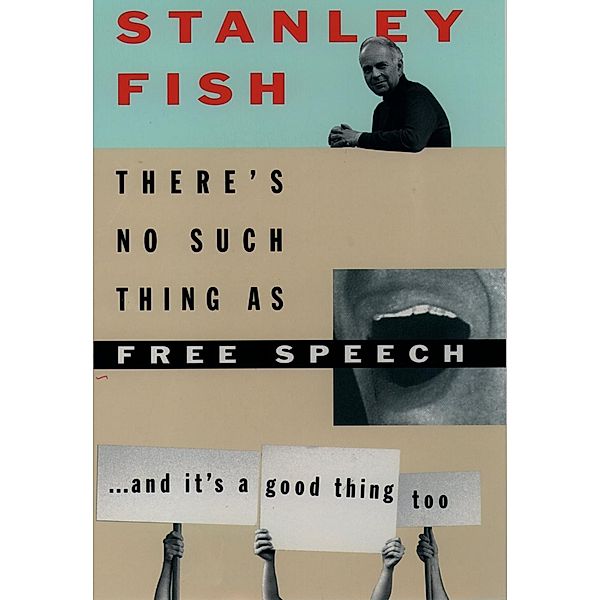 There's No Such Thing As Free Speech, Stanley Fish