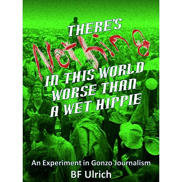 There's Nothing in this World Worse than a Wet Hippie.  An Experiment in Gonzo Journalism., Bf Ulrich