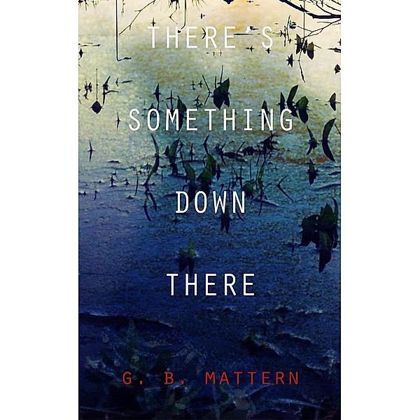 There's Something Down There, G. B. Mattern