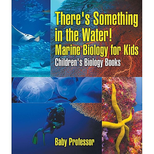 There's Something in the Water! - Marine Biology for Kids | Children's Biology Books / Baby Professor, Baby
